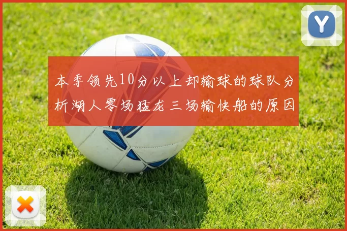 本季领先10分以上却输球的球队分析湖人零场猛龙三场输快船的原因